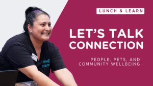 Lunch and Learn thumbnail: Let's Talk Connection - People, Pets and Community Wellbeing